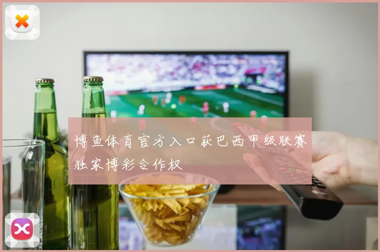 博鱼体育官方入口获巴西甲级联赛独家博彩合作权